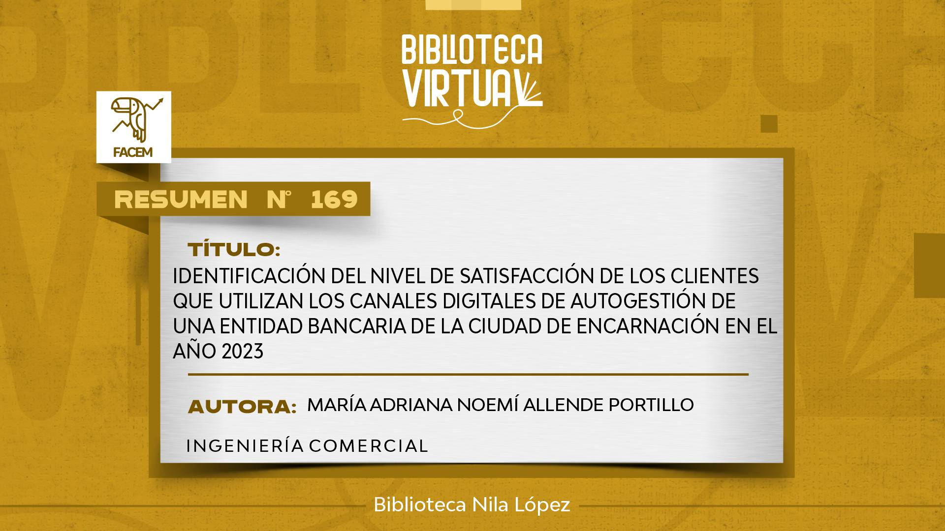 N° 169. IDENTIFICACIÓN DEL NIVEL DE SATISFACCIÓN DE LOS CLIENTES QUE UTILIZAN LOS CANALES DIGITALES DE AUTOGESTIÓN DE UNA ENTIDAD BANCARIA DE LA CIUDAD DE ENCARNACIÓN EN EL AÑO 2023		
