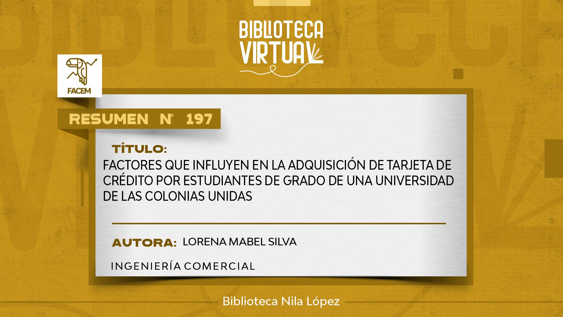 N° 197. FACTORES QUE INFLUYEN EN LA ADQUISICIÓN DE TARJETA DE CRÉDITO POR ESTUDIANTES DE GRADO DE UNA UNIVERSIDAD DE LAS COLONIAS UNIDAS	 SOPORTE: CD 