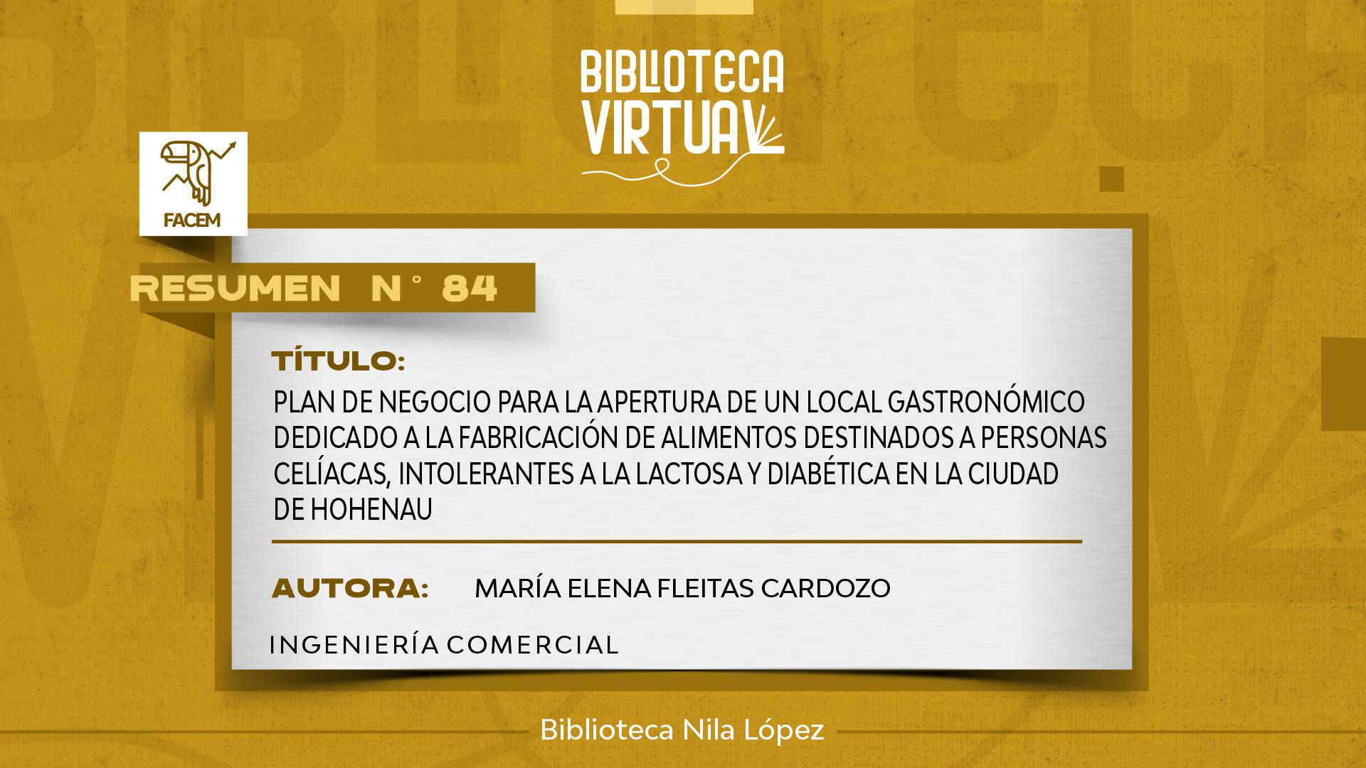 N° 84. PLAN DE NEGOCIO PARA LA APERTURA DE UN LOCAL GASTRONÓMICO DEDICADO A LA FABRICACIÓN DE ALIMENTOS DESTINADOS A PERSONAS CELÍACAS, INTOLERANTES A LA LACTOSA Y DIABÉTICA EN LA CIUDAD DE HOHENAU		