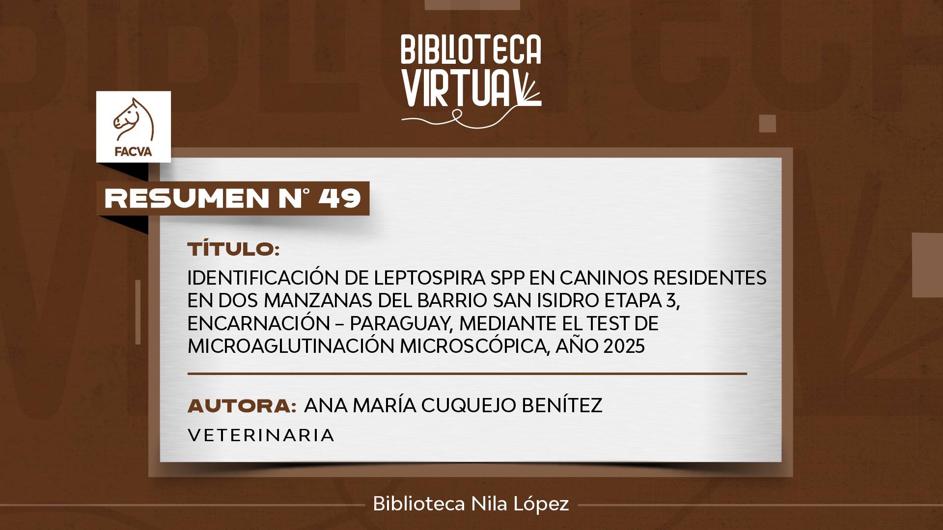 N° 49.	IDENTIFICACIÓN DE LEPTOSPIRA SPP EN CANINOS RESIDENTES EN DOS MANZANAS DEL BARRIO SAN ISIDRO ETAPA 3, ENCARNACIÓN – PARAGUAY, MEDIANTE EL TEST DE MICROAGLUTINACIÓN MICROSCÓPICA, AÑO 2025