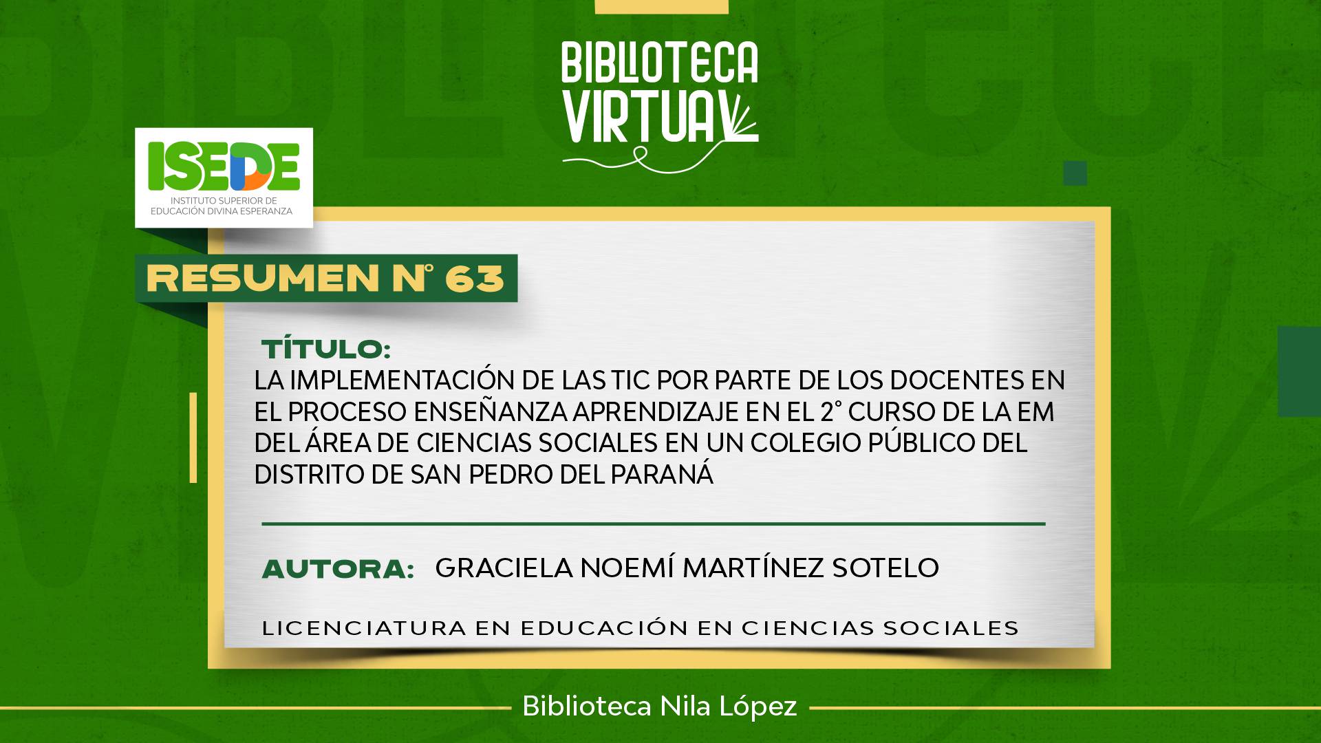 N° 63. LA IMPLEMENTACIÓN DE LAS TIC POR PARTE DE LOS DOCENTES EN EL PROCESO ENSEÑANZA APRENDIZAJE EN EL 2° CURSO DE LA EM DEL ÁREA DE CIENCIAS SOCIALES EN UN COLEGIO PÚBLICO DEL DISTRITO DE SAN PEDRO DEL PARANÁ