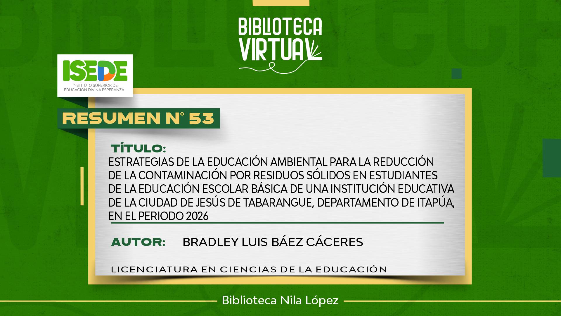  N° 53. ESTRATEGIAS DE LA EDUCACIÓN AMBIENTAL PARA LA REDUCCIÓN DE LA CONTAMINACIÓN POR RESIDUOS SÓLIDOS EN ESTUDIANTES DE LA EDUCACIÓN ESCOLAR BÁSICA DE UNA INSTITUCIÓN EDUCATIVA DE LA CIUDAD DE JESÚS DE TABARANGUE, DEPARTAMENTO DE ITAPÚA, EN EL PERIODO 