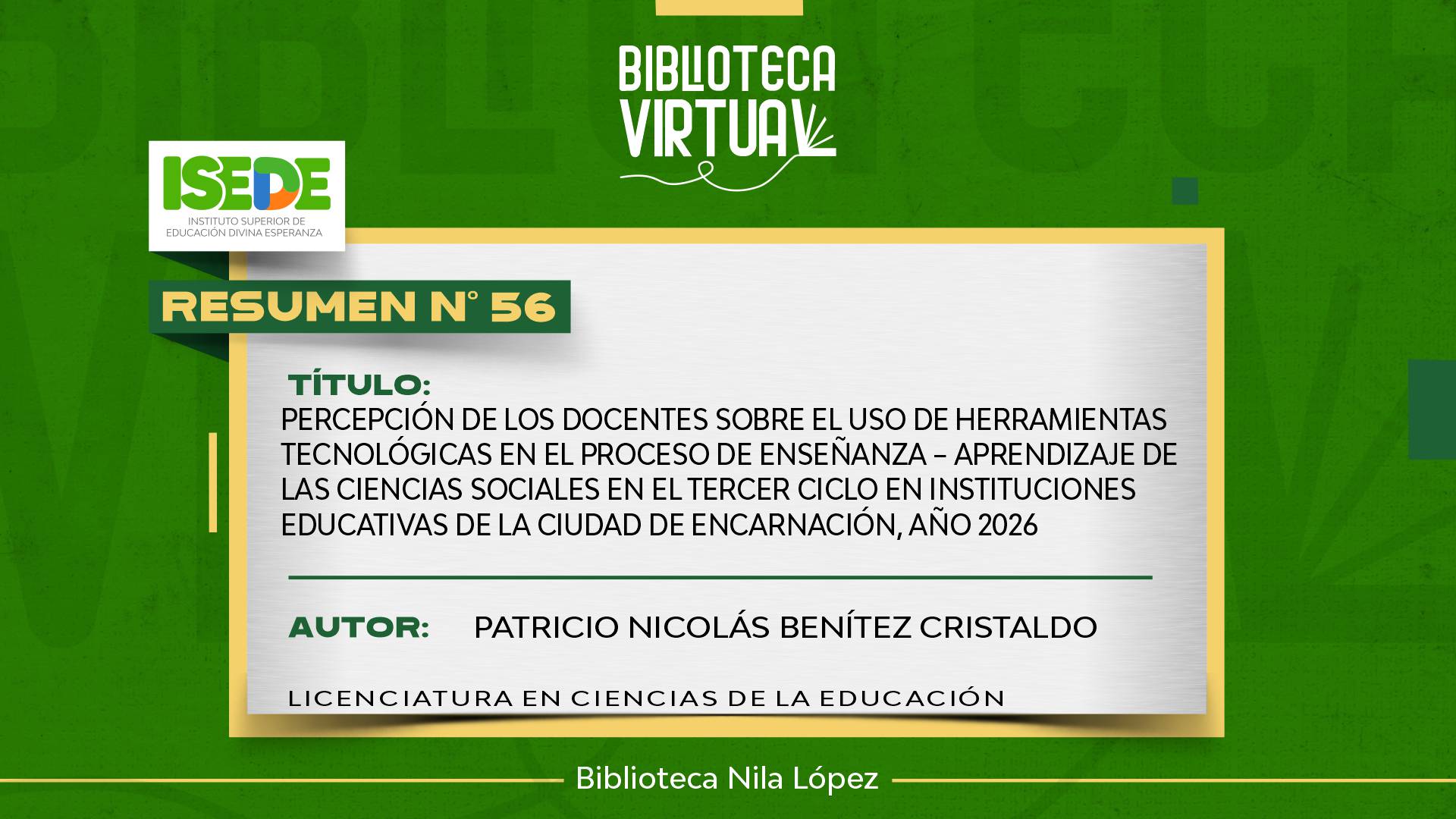 N° 56. PERCEPCIÓN DE LOS DOCENTES SOBRE EL USO DE HERRAMIENTAS TECNOLÓGICAS EN EL PROCESO DE ENSEÑANZA – APRENDIZAJE DE LAS CIENCIAS SOCIALES EN EL TERCER CICLO EN INSTITUCIONES EDUCATIVAS DE LA CIUDAD DE ENCARNACIÓN, AÑO 2026