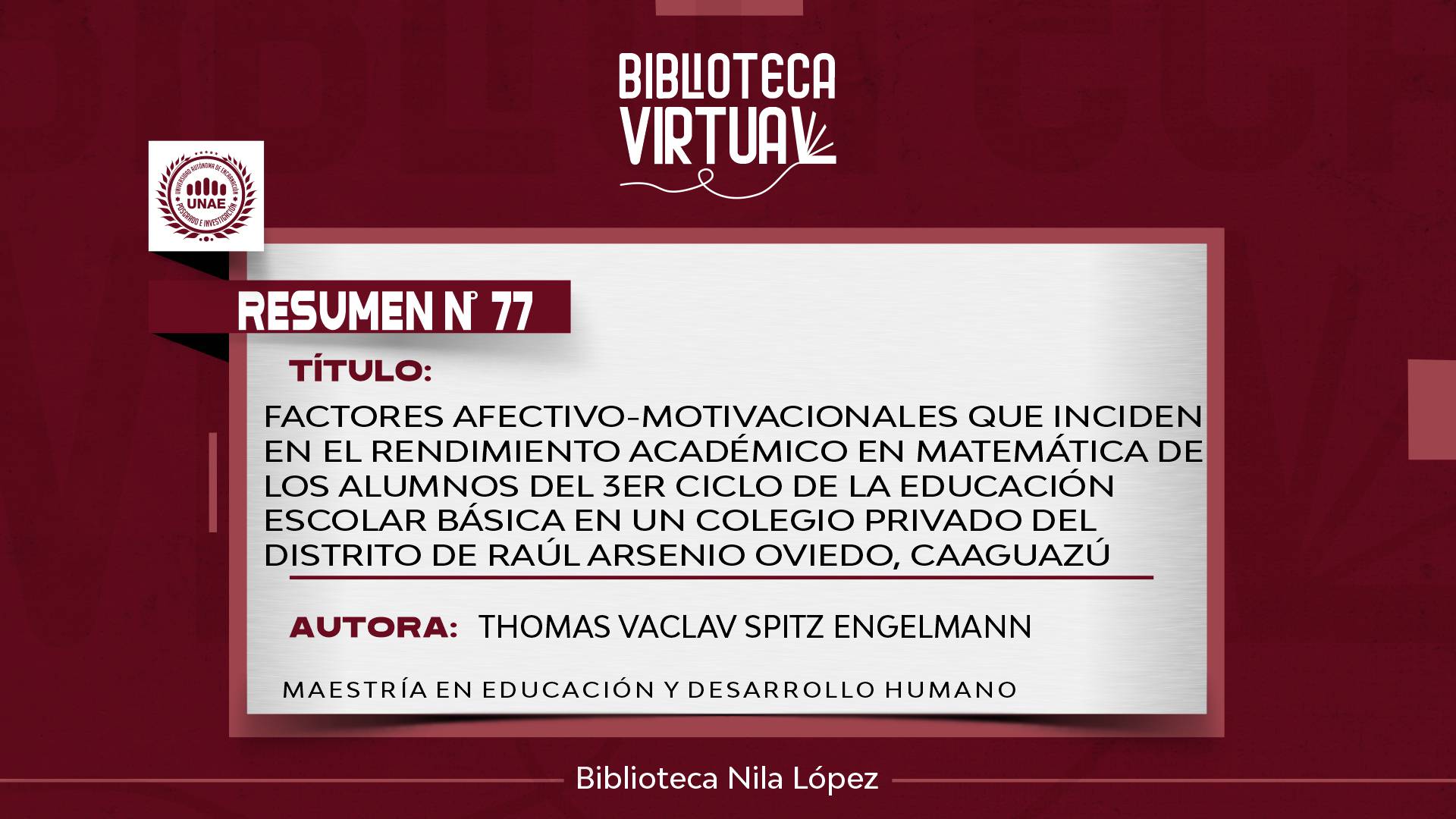 N° 77. FACTORES AFECTIVO-MOTIVACIONALES QUE INCIDEN EN EL RENDIMIENTO ACADÉMICO EN MATEMÁTICA DE LOS ALUMNOS DEL 3ER CICLO DE LA EDUCACIÓN ESCOLAR BÁSICA EN UN COLEGIO PRIVADO DEL DISTRITO DE RAÚL ARSENIO OVIEDO, CAAGUAZÚ