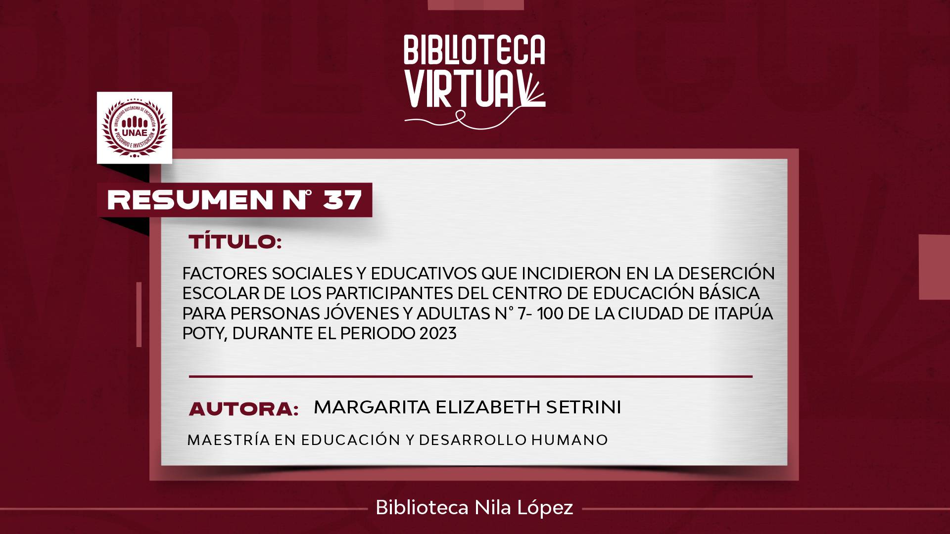 N° 37. FACTORES SOCIALES Y EDUCATIVOS QUE INCIDIERON EN LA DESERCIÓN ESCOLAR DE LOS PARTICIPANTES DEL CENTRO DE EDUCACIÓN BÁSICA PARA PERSONAS JÓVENES Y ADULTAS N° 7- 100 DE LA CIUDAD DE ITAPÚA POTY, DURANTE EL PERIODO 2023